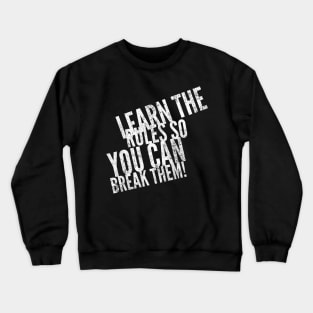 Learn the rules so you can break them Crewneck Sweatshirt